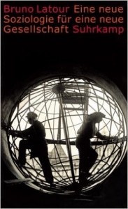 Buchcover: Bruno Latour: Eine Soziologie für eine neue Gesellschaft. Hardcover-Ausgabe bei Suhrkamp