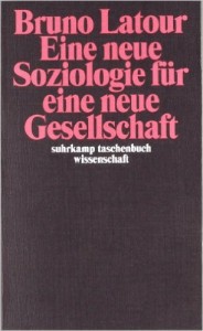 Buchcover: Bruno Latour: Eine Soziologie für eine neue Gesellschaft. Neuere Taschenbuchausgabe bei Suhrkamp